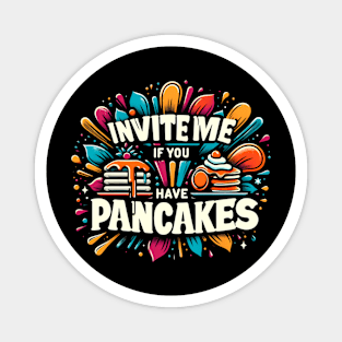 invite me if you have pancakes Magnet